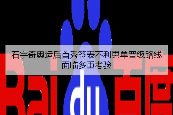 石宇奇奥运后首秀签表不利男单晋级路线面临多重考验